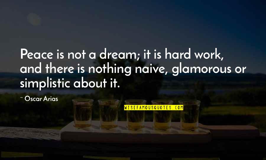 Work Hard For Your Dream Quotes By Oscar Arias: Peace is not a dream; it is hard Work Hard For Your Dream Quotes By Oscar Arias: Peace is not a dream; it is hard