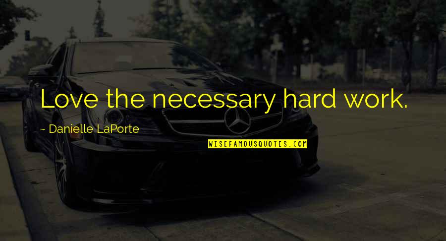 Work Hard For Your Love Quotes By Danielle LaPorte: Love the necessary hard work. Work Hard For Your Love Quotes By Danielle LaPorte: Love the necessary hard work.