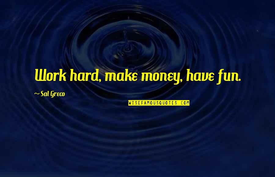 Work Hard For Your Money Quotes By Sal Greco: Work hard, make money, have fun.