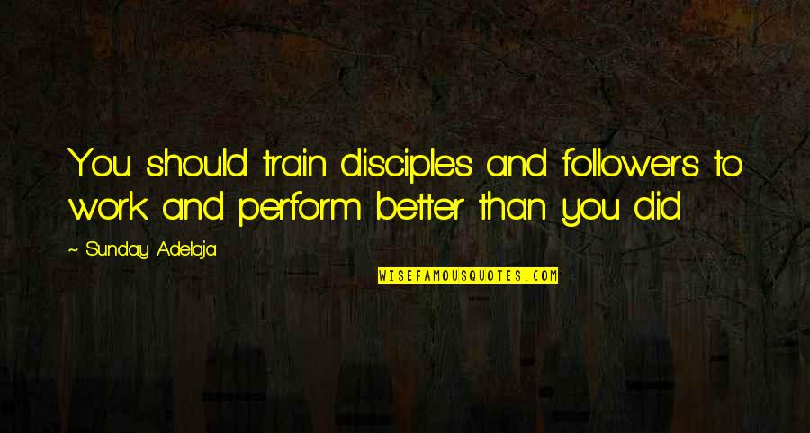 Work Hard For Your Money Quotes By Sunday Adelaja: You should train disciples and followers to work