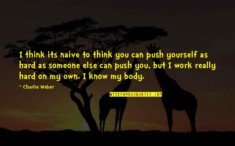 Work Hard For Yourself Quotes By Charlie Weber: I think its naive to think you can