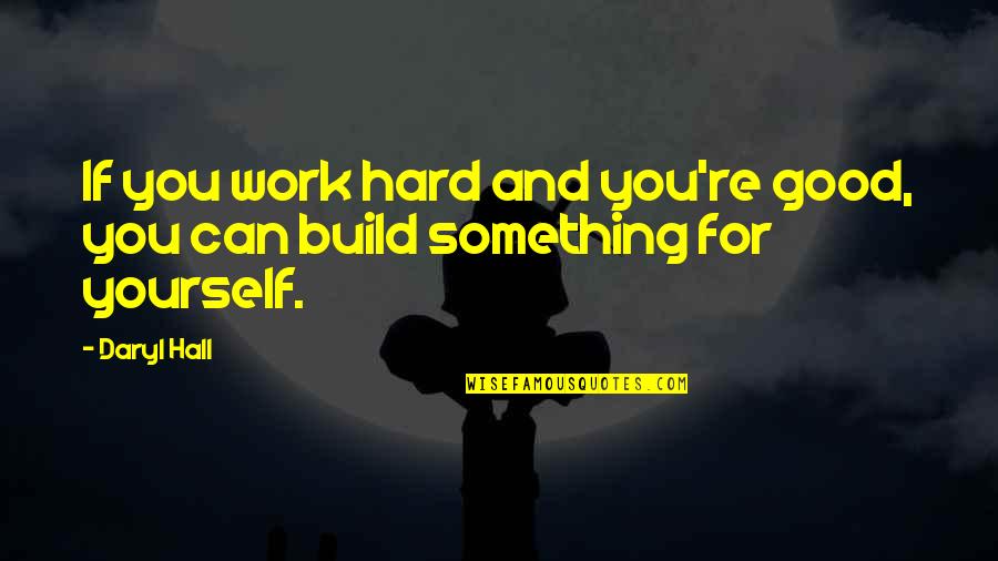 Work Hard For Yourself Quotes By Daryl Hall: If you work hard and you're good, you