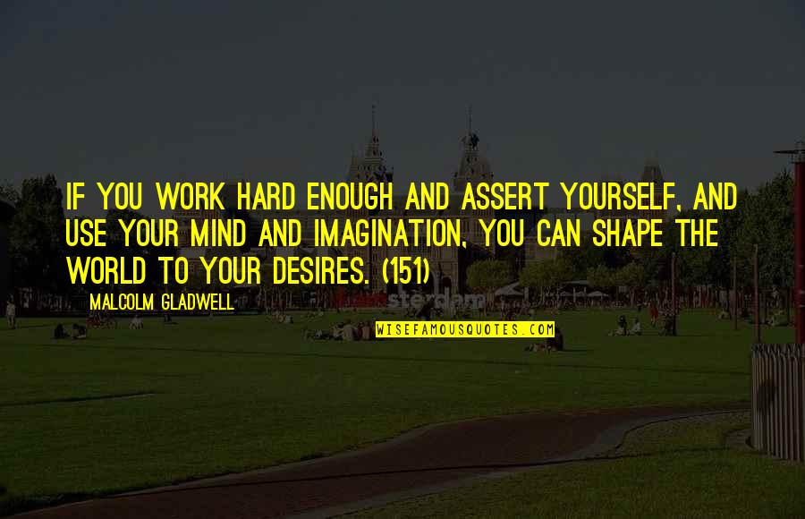 Work Hard For Yourself Quotes By Malcolm Gladwell: If you work hard enough and assert yourself,