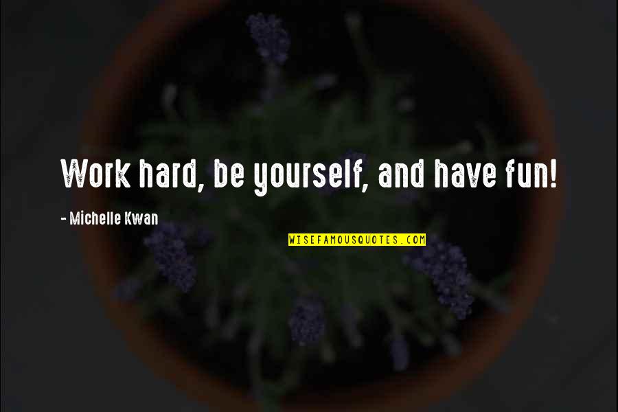 Work Hard For Yourself Quotes By Michelle Kwan: Work hard, be yourself, and have fun!