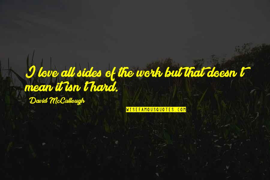 Work Hard Love Quotes By David McCullough: I love all sides of the work but