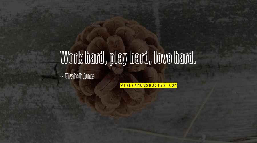 Work Hard Love Quotes By Elizabeth Jones: Work hard, play hard, love hard.