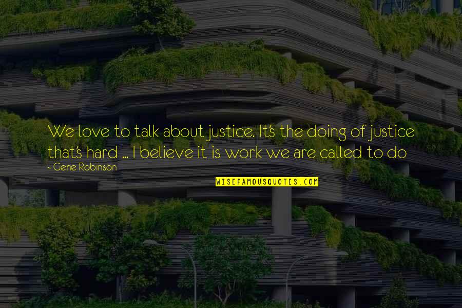 Work Hard Love Quotes By Gene Robinson: We love to talk about justice. It's the