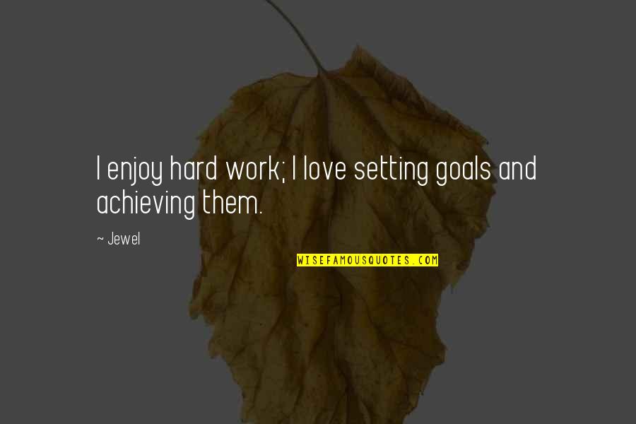 Work Hard Love Quotes By Jewel: I enjoy hard work; I love setting goals