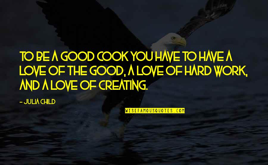 Work Hard Love Quotes By Julia Child: To be a good cook you have to