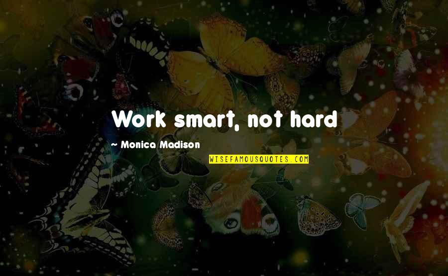 Work Hard Love Quotes By Monica Madison: Work smart, not hard