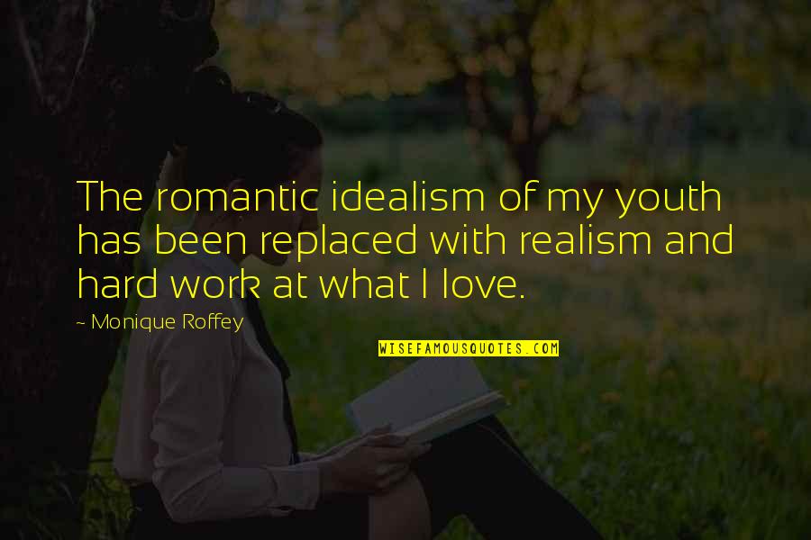 Work Hard Love Quotes By Monique Roffey: The romantic idealism of my youth has been