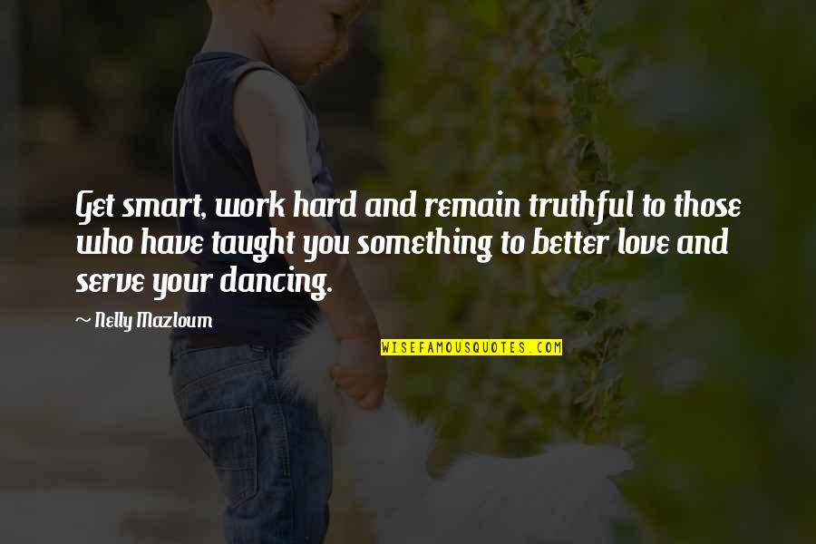 Work Hard Love Quotes By Nelly Mazloum: Get smart, work hard and remain truthful to