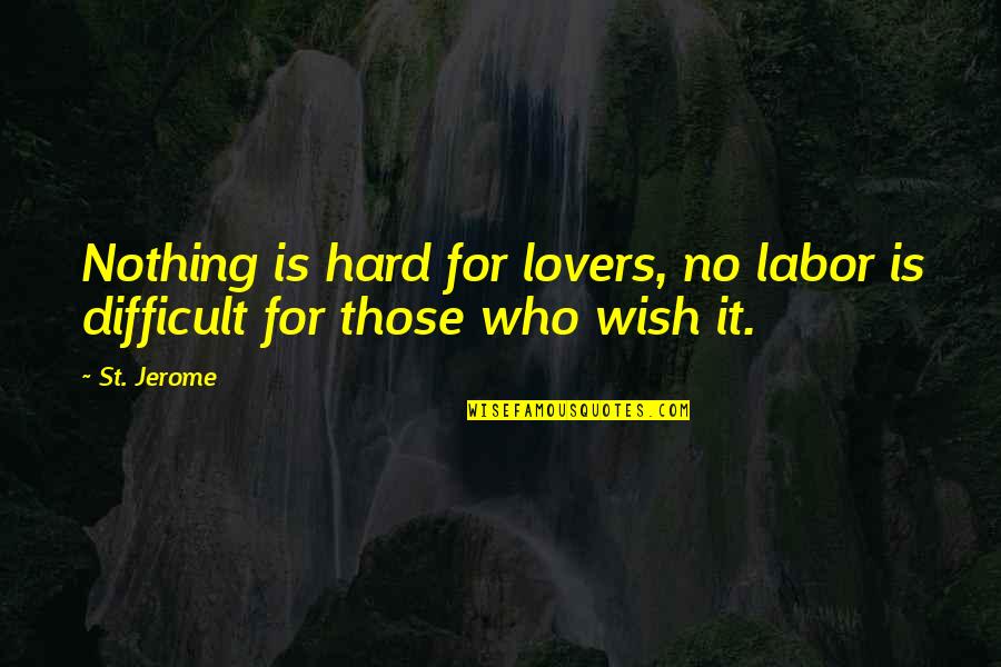 Work Hard Love Quotes By St. Jerome: Nothing is hard for lovers, no labor is