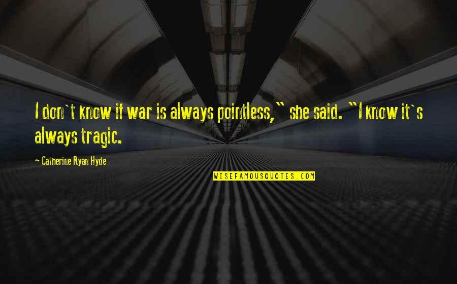 Work Hard Now Enjoy Life Later Quotes By Catherine Ryan Hyde: I don't know if war is always pointless," Work Hard Now Enjoy Life Later Quotes By Catherine Ryan Hyde: I don't know if war is always pointless,"
