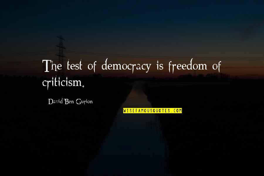Work Hard Now Enjoy Life Later Quotes By David Ben-Gurion: The test of democracy is freedom of criticism. Work Hard Now Enjoy Life Later Quotes By David Ben-Gurion: The test of democracy is freedom of criticism.