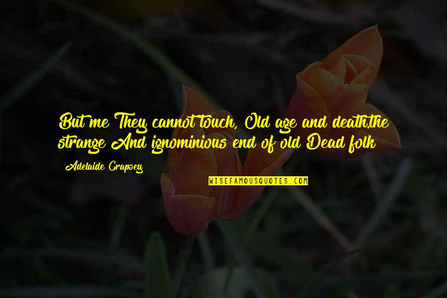 Work Hard Now Play Later Quotes By Adelaide Crapsey: But me They cannot touch, Old age and