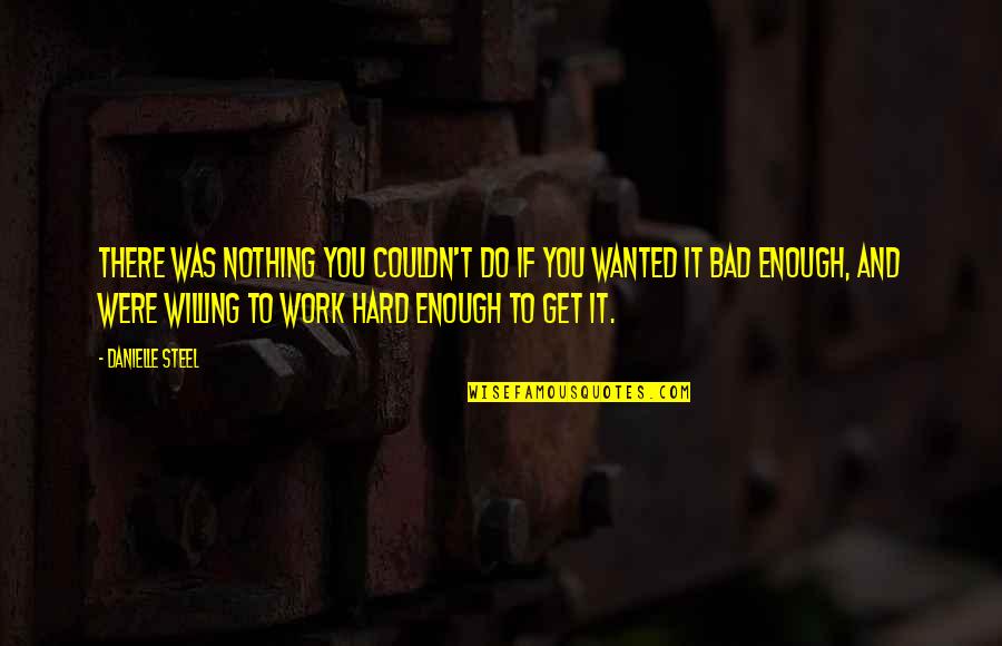 Work Hard Or Not Quotes By Danielle Steel: There was nothing you couldn't do if you