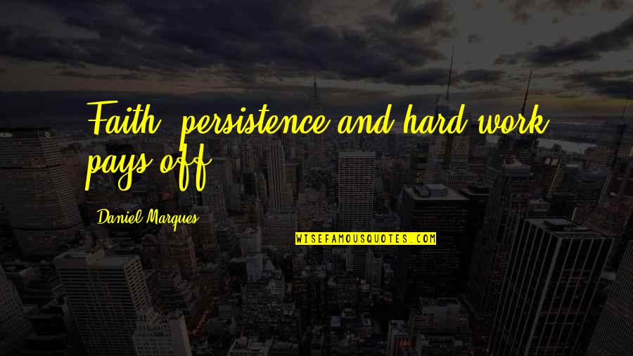 Work Hard Pays Off Quotes By Daniel Marques: Faith, persistence and hard work pays off.