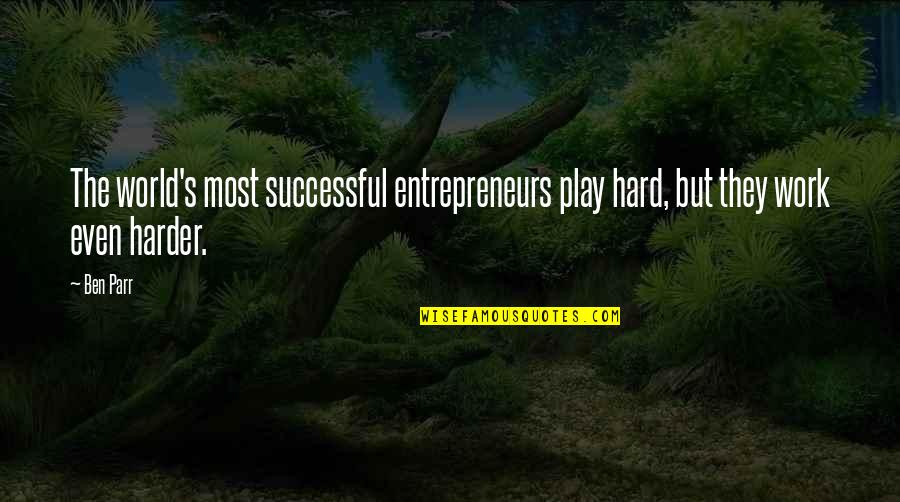 Work Hard Play Even Harder Quotes By Ben Parr: The world's most successful entrepreneurs play hard, but