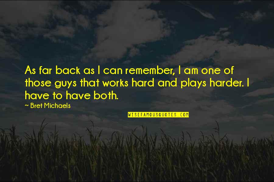 Work Hard Play Even Harder Quotes By Bret Michaels: As far back as I can remember, I