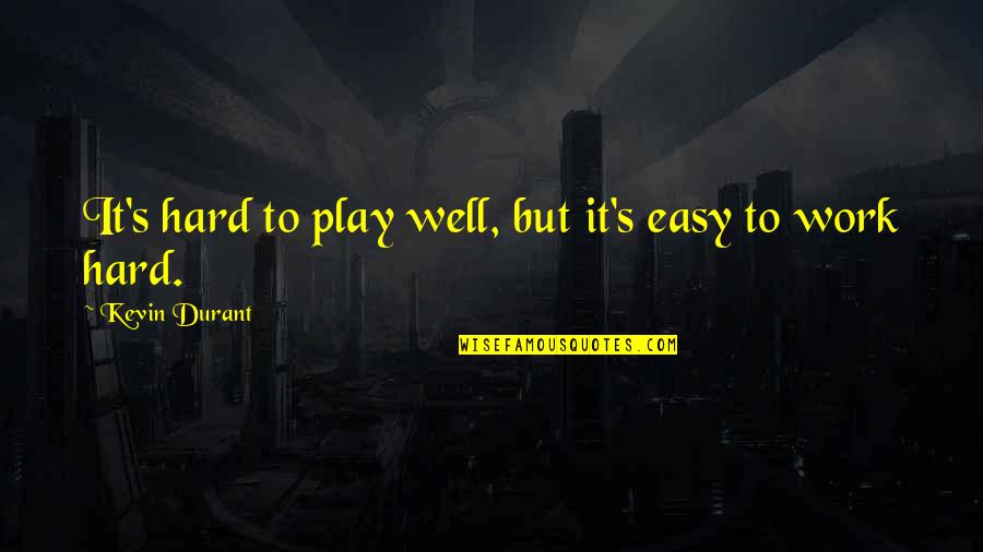 Work Hard Play Hard Basketball Quotes By Kevin Durant: It's hard to play well, but it's easy
