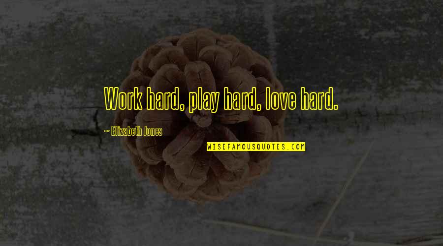 Work Hard Play Hard Inspirational Quotes By Elizabeth Jones: Work hard, play hard, love hard.
