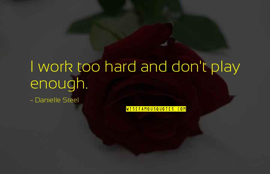 Work Hard Play Hard Quotes By Danielle Steel: I work too hard and don't play enough.