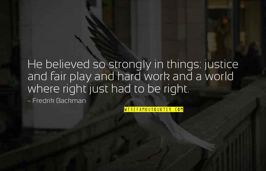 Work Hard Play Hard Quotes By Fredrik Backman: He believed so strongly in things: justice and