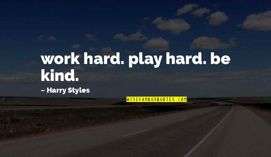 Work Hard Play Hard Quotes By Harry Styles: work hard. play hard. be kind.