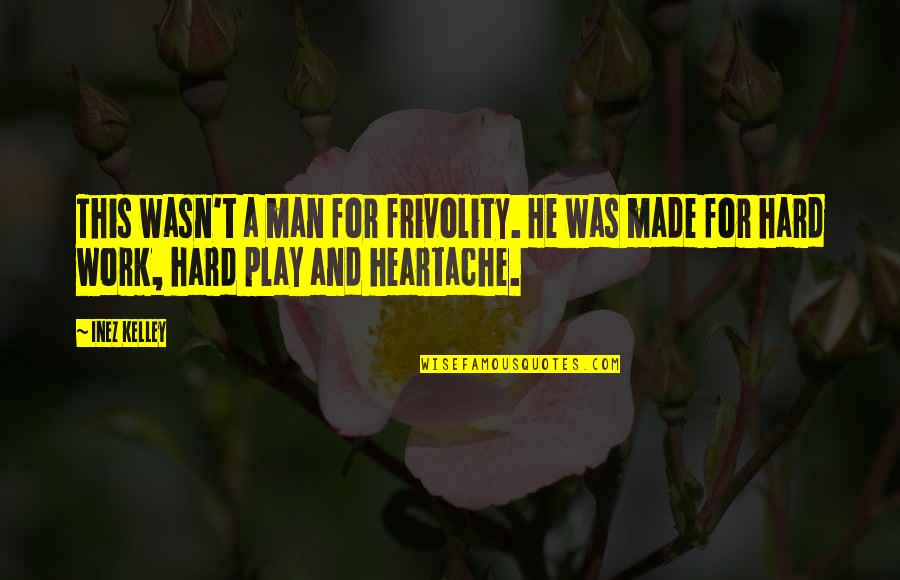 Work Hard Play Hard Quotes By Inez Kelley: This wasn't a man for frivolity. He was