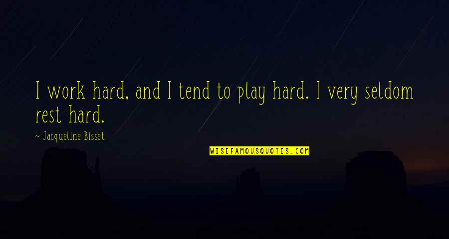Work Hard Play Hard Quotes By Jacqueline Bisset: I work hard, and I tend to play