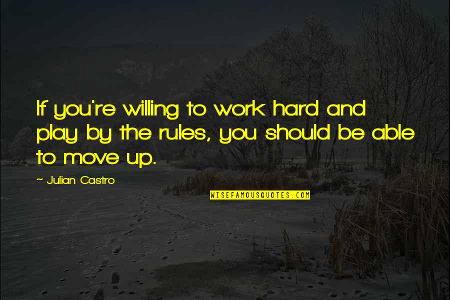 Work Hard Play Hard Quotes By Julian Castro: If you're willing to work hard and play
