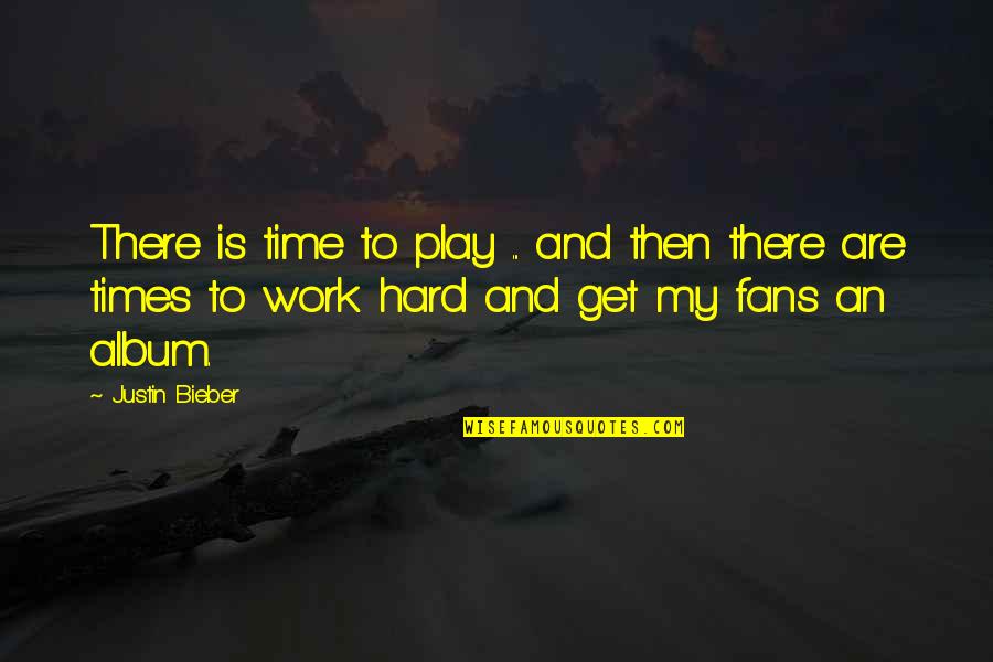 Work Hard Play Hard Quotes By Justin Bieber: There is time to play ... and then