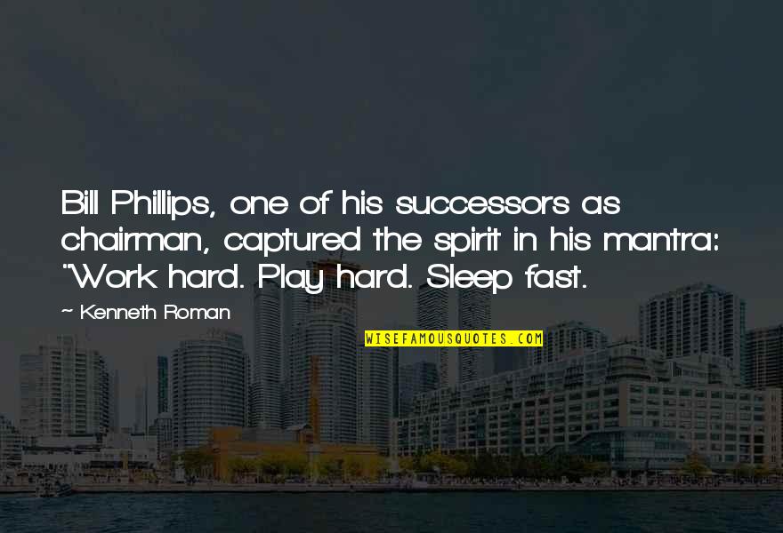 Work Hard Play Hard Quotes By Kenneth Roman: Bill Phillips, one of his successors as chairman,