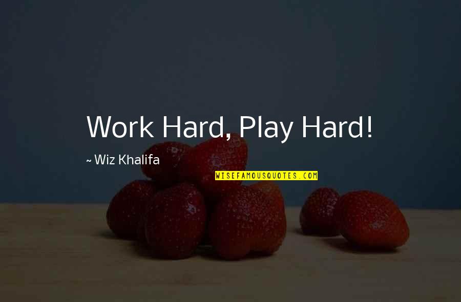 Work Hard Play Hard Quotes By Wiz Khalifa: Work Hard, Play Hard!