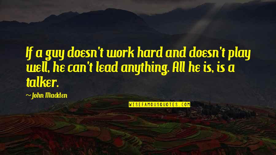 Work Hard Play Quotes By John Madden: If a guy doesn't work hard and doesn't