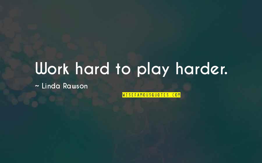 Work Hard Play Quotes By Linda Rawson: Work hard to play harder.