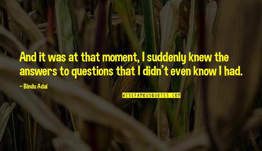 Work Hard Pray Harder Quotes By Bindu Adai: And it was at that moment, I suddenly Work Hard Pray Harder Quotes By Bindu Adai: And it was at that moment, I suddenly