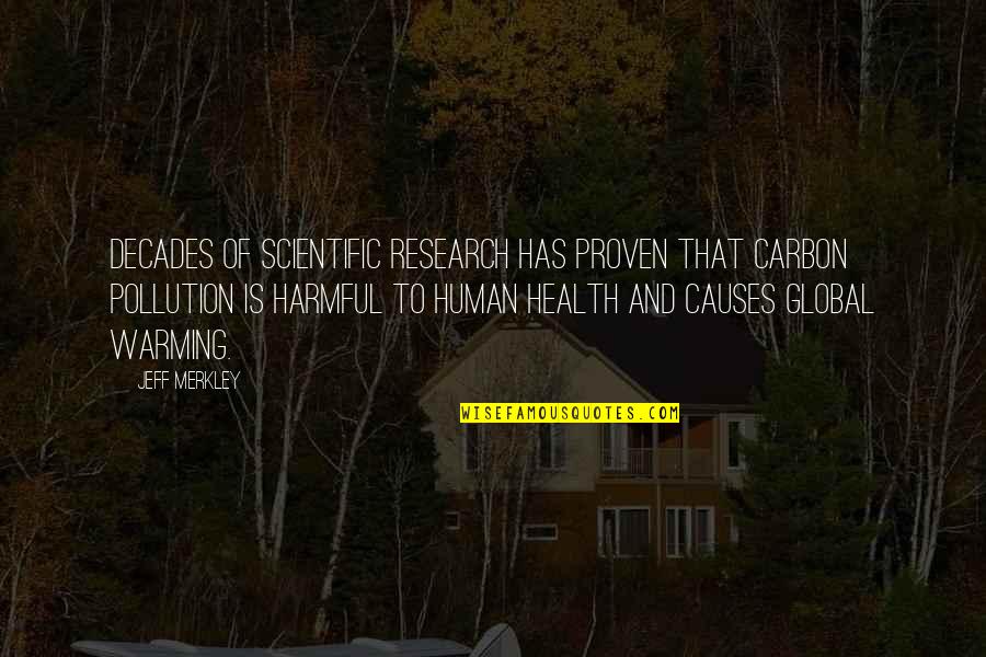 Work Hard Pray Harder Quotes By Jeff Merkley: Decades of scientific research has proven that carbon Work Hard Pray Harder Quotes By Jeff Merkley: Decades of scientific research has proven that carbon