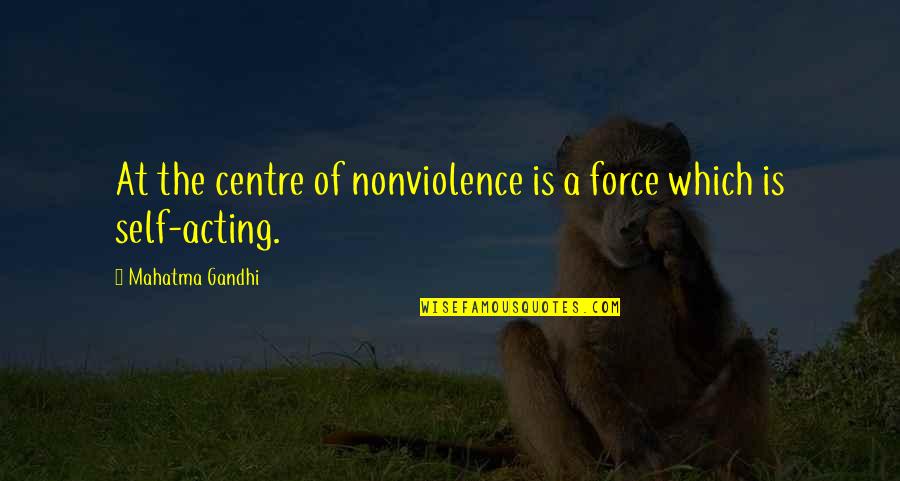 Work Hard Pray Harder Quotes By Mahatma Gandhi: At the centre of nonviolence is a force Work Hard Pray Harder Quotes By Mahatma Gandhi: At the centre of nonviolence is a force