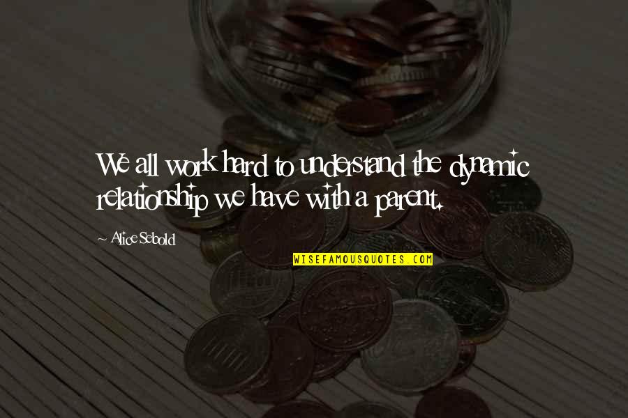 Work Hard Relationship Quotes By Alice Sebold: We all work hard to understand the dynamic