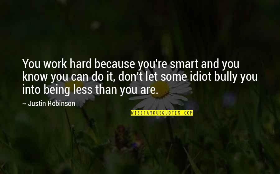 Work Hard Smart Quotes By Justin Robinson: You work hard because you're smart and you