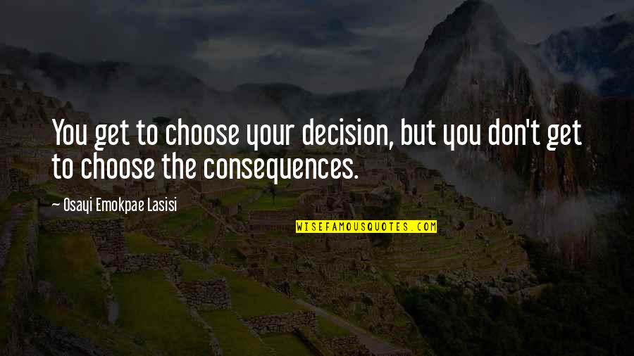 Work Hard Smart Quotes By Osayi Emokpae Lasisi: You get to choose your decision, but you