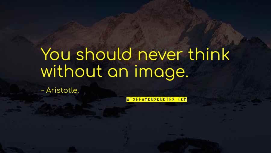Work Hard Stay Humble Quotes By Aristotle.: You should never think without an image.
