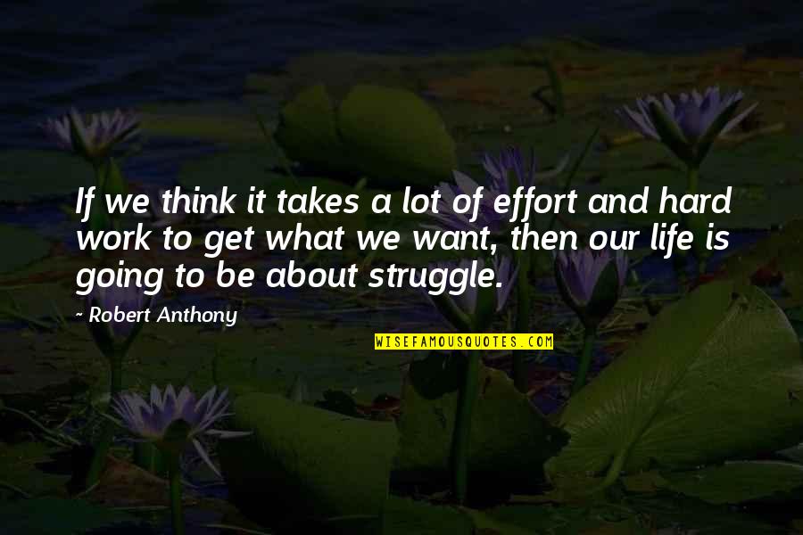 Work Hard Struggle Quotes By Robert Anthony: If we think it takes a lot of