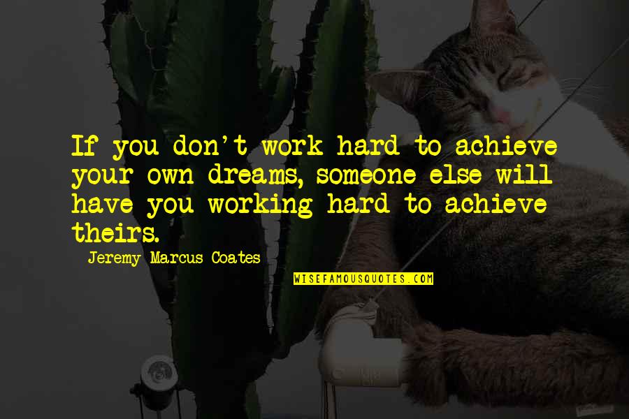 Work Hard To Achieve Your Dreams Quotes By Jeremy Marcus Coates: If you don't work hard to achieve your
