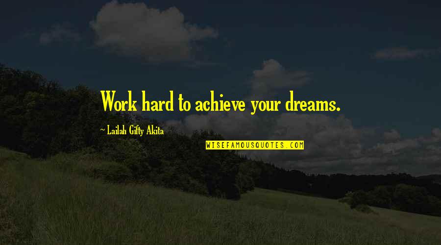 Work Hard To Achieve Your Dreams Quotes By Lailah Gifty Akita: Work hard to achieve your dreams.