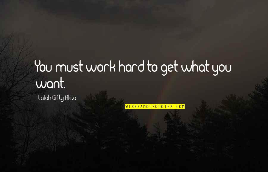 Work Hard To Get Success Quotes By Lailah Gifty Akita: You must work hard to get what you