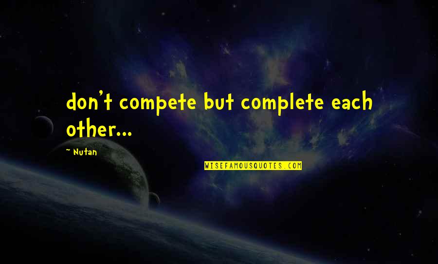 Work Hard To Get Success Quotes By Nutan: don't compete but complete each other...