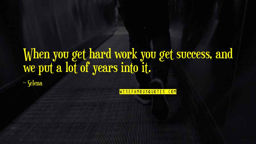 Work Hard To Get Success Quotes By Selena: When you get hard work you get success,